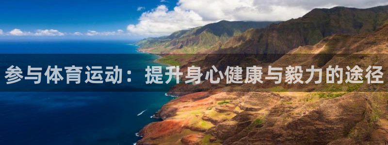 必发官网下载招商：参与体育运动：提升身心健康与毅力的