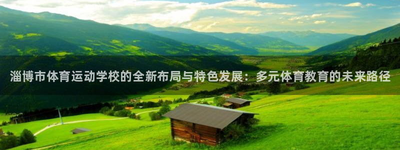 德国必发官方正版app集团：淄博市体育运动学校的全新布局与特