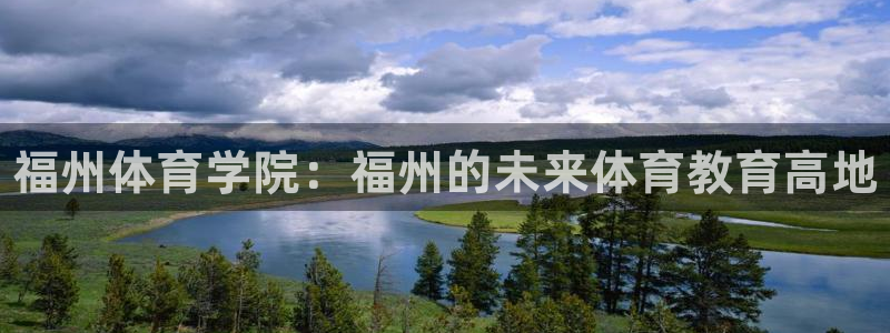 注册必发官方正版app：福州体育学院：福州的未来体育教育高地